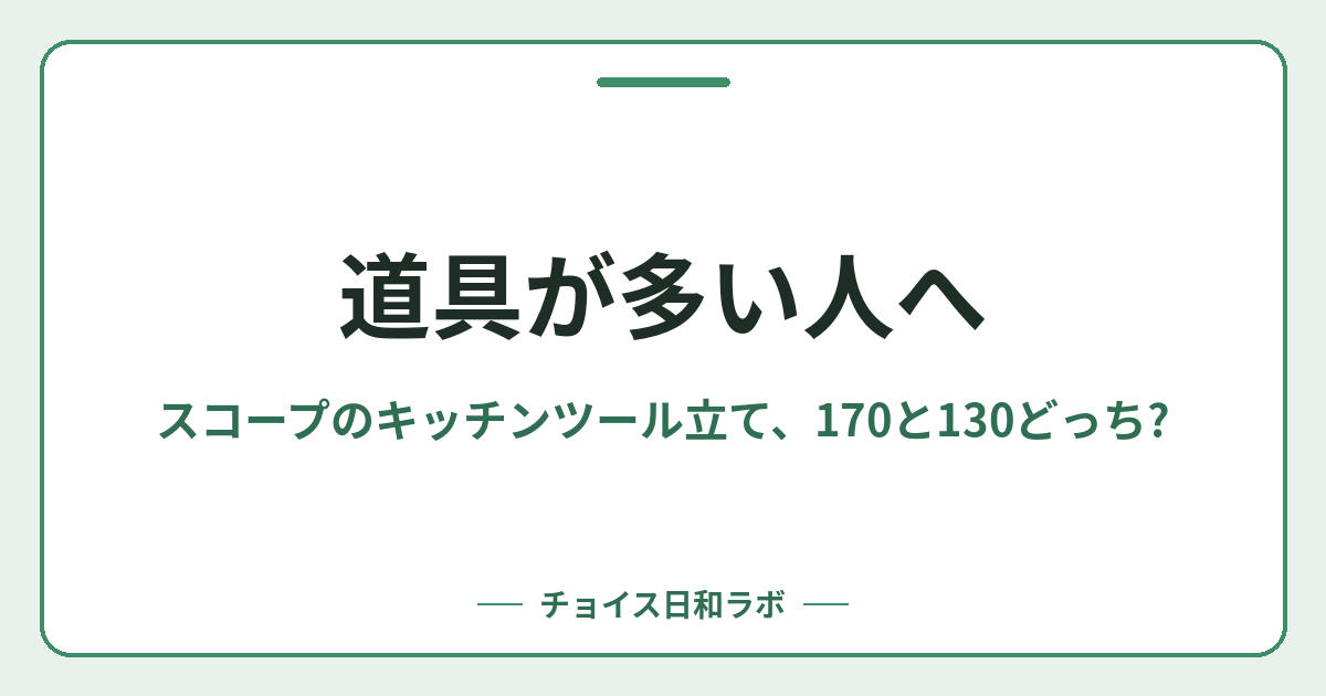 道具が多い人へ｜スコープのキッチンツール立て、170と130どっち?