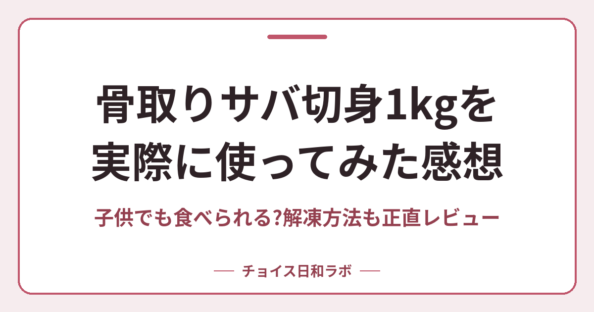 骨取りサバ切身1kgを実際に使ってみた感想｜子供でも食べられる？解凍方法も正直レビュー