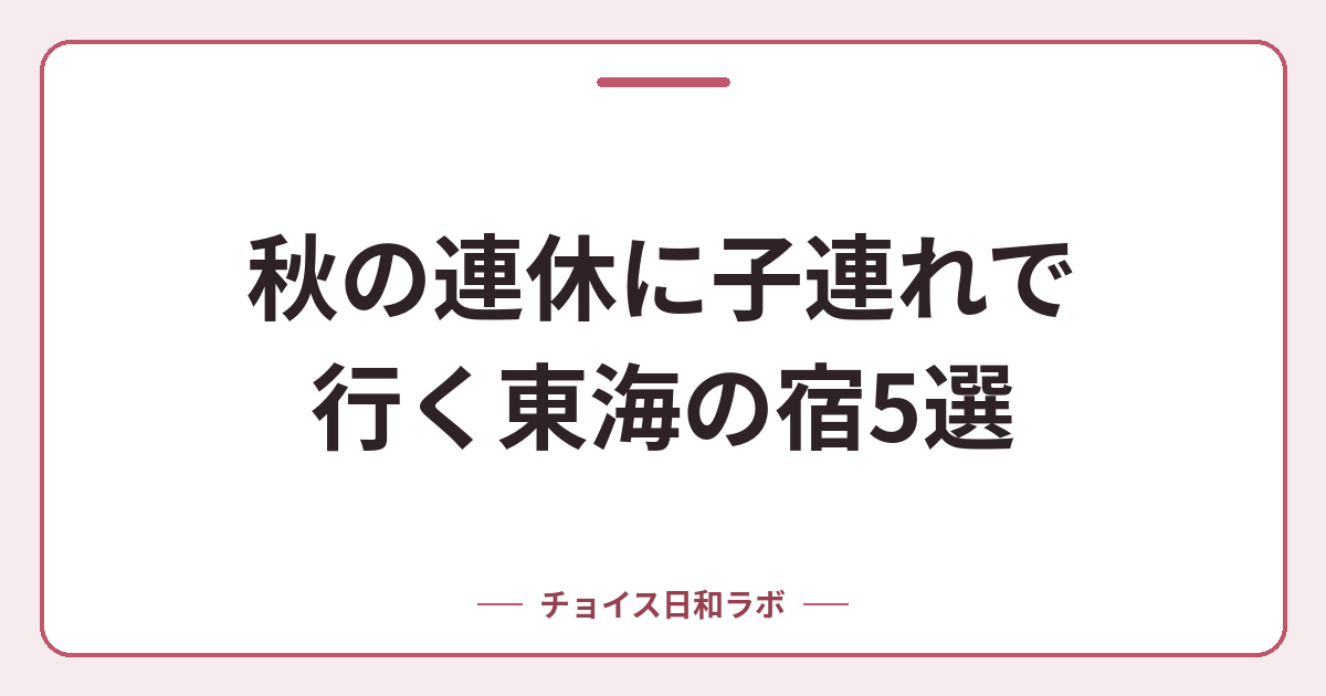 秋の連休に子連れで行く東海の宿5選