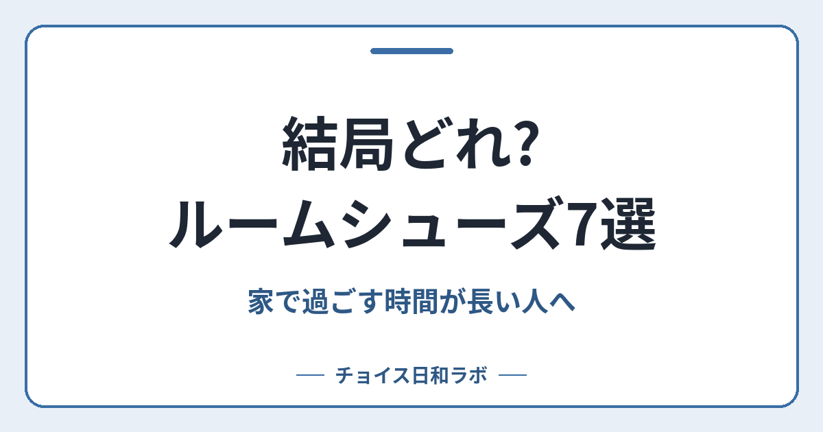 結局どれ?ルームシューズ7選｜家で過ごす時間が長い人へ