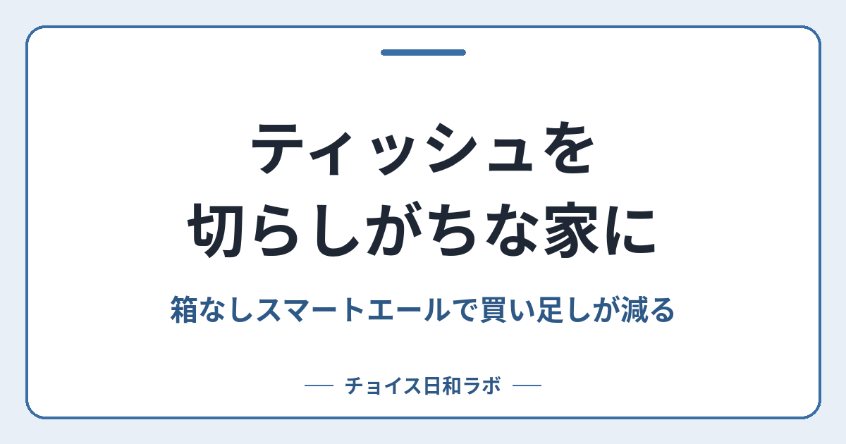 ティッシュを切らしがちな家に｜箱なしスマートエールで買い足しが減る